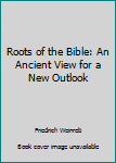 Paperback Roots of the Bible: An Ancient View for a New Outlook Book
