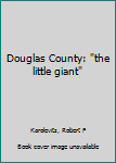 Hardcover Douglas County: "the little giant" Book