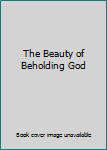 Paperback The Beauty of Beholding God Book