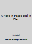 Unknown Binding A Hero in Peace and in War Book