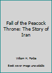 Unknown Binding Fall of the Peacock Throne: The Story of Iran Book