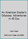Hardcover An American Doctor's Odyssey. Adventures in 45 Cou Book