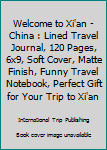 Paperback Welcome to Xi'an - China : Lined Travel Journal, 120 Pages, 6x9, Soft Cover, Matte Finish, Funny Travel Notebook, Perfect Gift for Your Trip to Xi'an Book