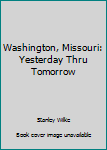 Hardcover Washington, Missouri: Yesterday Thru Tomorrow Book