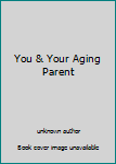 Unknown Binding You & Your Aging Parent Book