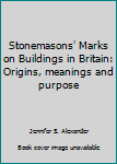 Stonemasons' Marks on Buildings in Britain: Origins, Meanings and Purpose