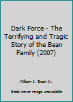 Dark Force - The Terrifying and Tragic Story of the Bean Family