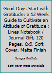 Good Days Start with Gratitude: a 12 Week Guide to Cultivate an Attitude of Gratitude : Lines Notebook / Journal Gift, 120 Pages, 6x9, Soft Cover, Matte Finish