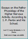 Essays on the Patho-Physiology of the Higher Nervous Activity. According to I. P. Pavlov and His School.