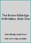 Hardcover The Brown-Elderdge Arithmetics, Book One Book