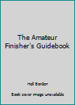 Hardcover The Amateur Finisher's Guidebook Book