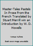 Hardcover Master-Tales Pastels In Prose From the French Translated by Stuart Merrill win an Introduction by W. D. Howells Book