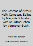 Unknown Binding The Cosmos of Arthur Holly Compton. Edited by Marjorie Johnston, with an introduction by Vannevar Bush. Book