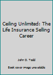 Hardcover Ceiling Unlimited: The Life Insurance Selling Career Book