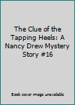 The Clue of the Tapping Heels: A Nancy Drew Mystery Story #16