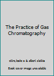 Hardcover The Practice of Gas Chromatography Book