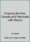 Paperback Crossing the line: Canada and free trade with Mexico Book