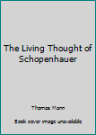 Hardcover The Living Thought of Schopenhauer Book