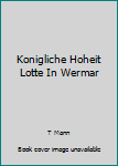 Paperback Konigliche Hoheit Lotte In Wermar Book