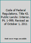 Code of Federal Regulations, Title 43, Public Lands: Interior, Pt. 1-999, Revised as of October 1, 2011