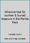 Unknown Binding Where to look for sunken & buried treasure in the Florida Keys Book