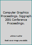 Unknown Binding Computer Graphics Proceedings. Siggraph 2001 Conference Proceedings. Book