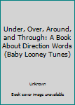 Board book Under, Over, Around, and Through: A Book About Direction Words (Baby Looney Tunes) Book