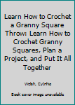 Paperback Learn How to Crochet a Granny Square Throw: Learn How to Crochet Granny Squares, Plan a Project, and Put It All Together Book
