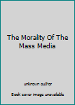 Unknown Binding The Morality Of The Mass Media Book