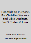 Hardcover Handfuls on Purpose, For Christian Workers and Bible Students, Vol 5, Index Volume Book