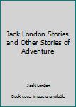 Unknown Binding Jack London Stories and Other Stories of Adventure Book