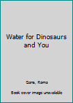 Paperback Water for Dinosaurs and You Book