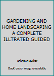 Unknown Binding GARDENING AND HOME LANDSCAPING A COMPLETE ILLTRATED GUIDED Book