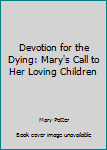 Unknown Binding Devotion for the Dying: Mary's Call to Her Loving Children Book