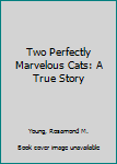 Hardcover Two Perfectly Marvelous Cats: A True Story Book