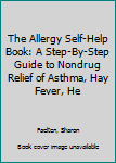 Hardcover The Allergy Self-Help Book: A Step-By-Step Guide to Nondrug Relief of Asthma, Hay Fever, He Book