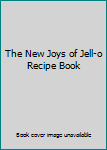 The New Joys of Jell-o Recipe Book