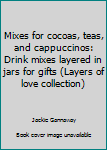 Paperback Mixes for cocoas, teas, and cappuccinos: Drink mixes layered in jars for gifts (Layers of love collection) Book