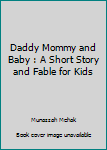 Daddy Mommy and Baby : A Short Story and Fable for Kids