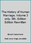 Hardcover The History of Human Marriage. Volume 3 only. 5th. Edition Edition Rewritten Book