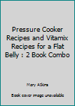 Paperback Pressure Cooker Recipes and Vitamix Recipes for a Flat Belly : 2 Book Combo Book