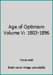 Hardcover Age of Optimism Volume V: 1803-1896 Book