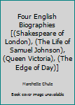 Library Binding Four English Biographies [(Shakespeare of London), (The Life of Samuel Johnson), (Queen Victoria), (The Edge of Day)] Book