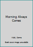 Paperback Morning Always Comes Book