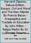 Harvard Classics, Deluxe Edition, Essays, Civil and Moral and The New Atlantis By Francis Bacon - Areopagitica and Tractate on Education By John Milton - Religio Medici By Sir Thomas Browne