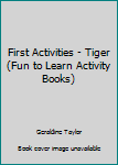 Hardcover First Activities - Tiger (Fun to Learn Activity Books) Book