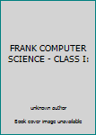 Unknown Binding FRANK COMPUTER SCIENCE - CLASS I: Book