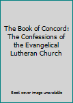 Hardcover The Book of Concord: The Confessions of the Evangelical Lutheran Church Book