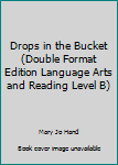 Paperback Drops in the Bucket (Double Format Edition Language Arts and Reading Level B) Book