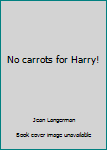 Unknown Binding No carrots for Harry! Book